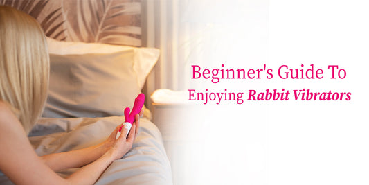  Beginner's Guide to Enjoying Rabbit Vibrators 
