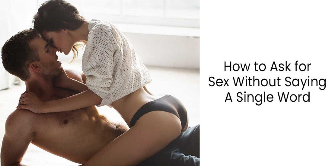 How to Ask for Sex Without Saying a Single Word