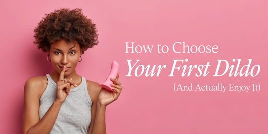 how to choose your first dildo